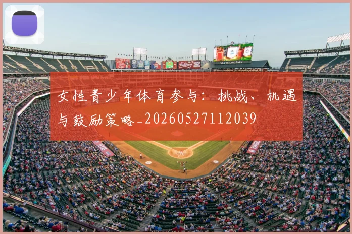 女性青少年体育参与：挑战、机遇与鼓励策略_20260527112039