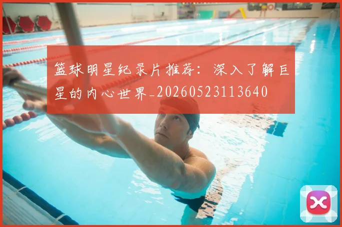 篮球明星纪录片推荐：深入了解巨星的内心世界_20260523113640