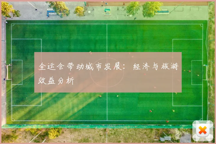 全运会带动城市发展：经济与旅游效益分析
