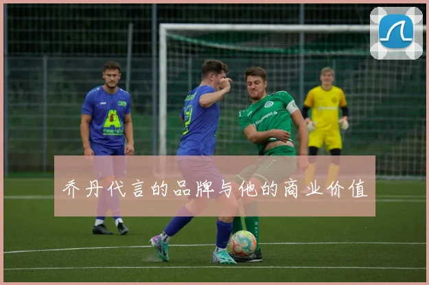 乔丹代言的品牌与他的商业价值
